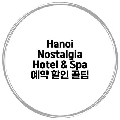 Hanoi Nostalgia Hotel & Spa 예약 할인 꿀팁