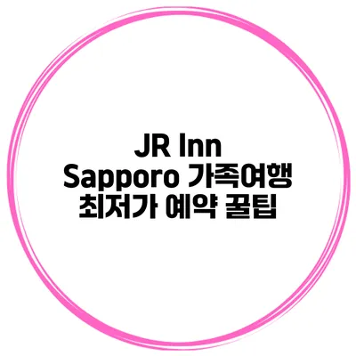 JR Inn Sapporo 가족여행 최저가 예약 꿀팁