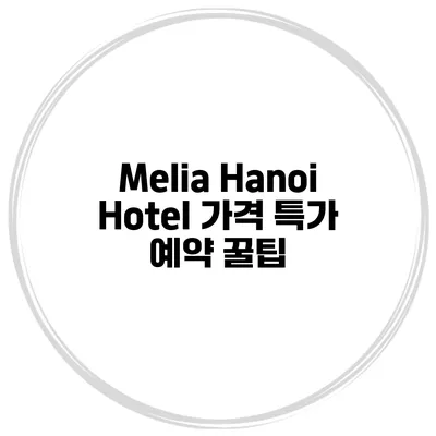 Melia Hanoi Hotel 가격 특가 예약 꿀팁