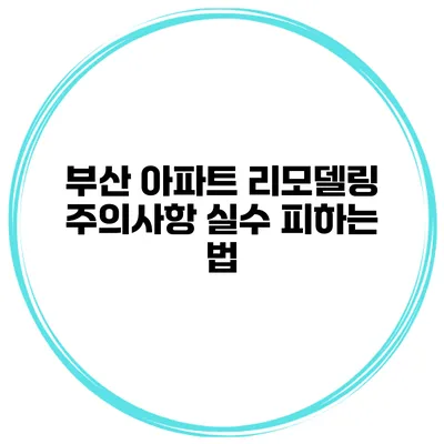 부산 아파트 리모델링 주의사항 실수 피하는 법