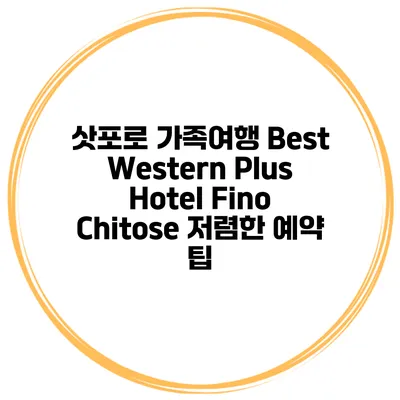 삿포로 가족여행 Best Western Plus Hotel Fino Chitose 저렴한 예약 팁