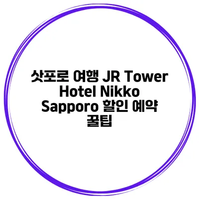 삿포로 여행 JR Tower Hotel Nikko Sapporo 할인 예약 꿀팁