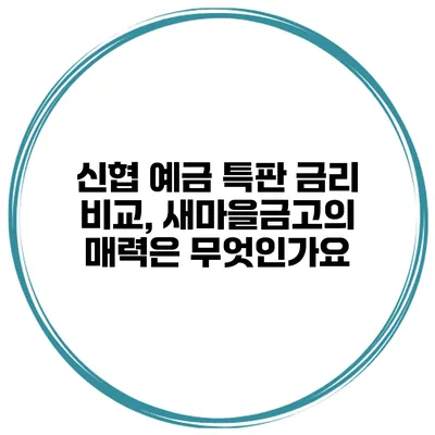 신협 예금 특판 금리 비교, 새마을금고의 매력은 무엇인가요?