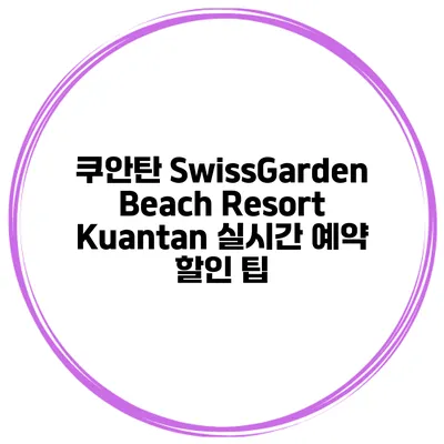 쿠안탄 SwissGarden Beach Resort Kuantan 실시간 예약 할인 팁