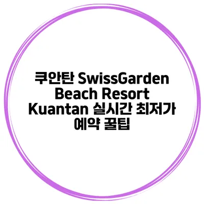 쿠안탄 SwissGarden Beach Resort Kuantan 실시간 최저가 예약 꿀팁