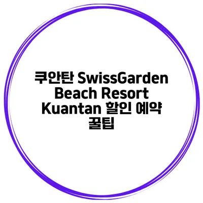 쿠안탄 SwissGarden Beach Resort Kuantan 할인 예약 꿀팁