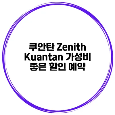 쿠안탄 Zenith Kuantan 가성비 좋은 할인 예약