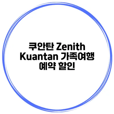 쿠안탄 Zenith Kuantan 가족여행 예약 할인