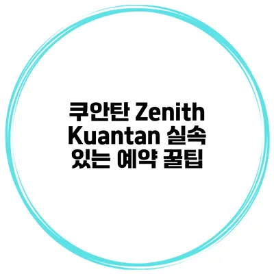쿠안탄 Zenith Kuantan 실속 있는 예약 꿀팁
