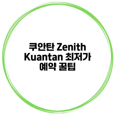 쿠안탄 Zenith Kuantan 최저가 예약 꿀팁