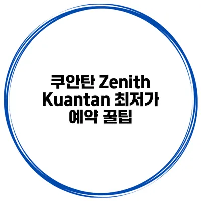 쿠안탄 Zenith Kuantan 최저가 예약 꿀팁