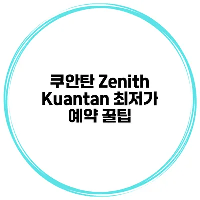 쿠안탄 Zenith Kuantan 최저가 예약 꿀팁