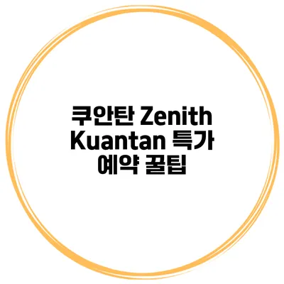 쿠안탄 Zenith Kuantan 특가 예약 꿀팁
