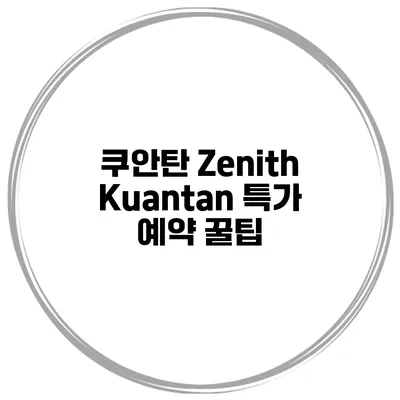 쿠안탄 Zenith Kuantan 특가 예약 꿀팁