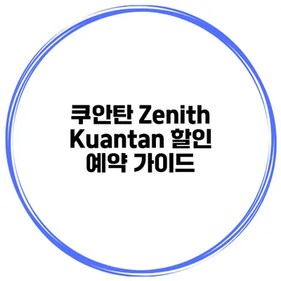 쿠안탄 Zenith Kuantan 할인 예약 가이드