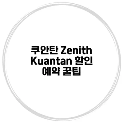 쿠안탄 Zenith Kuantan 할인 예약 꿀팁