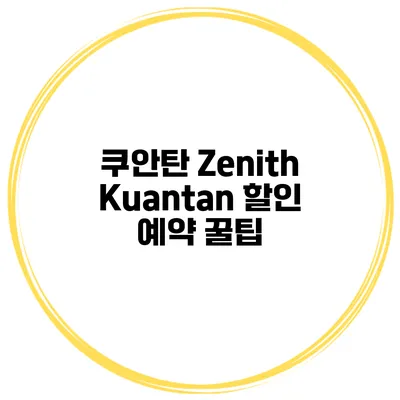 쿠안탄 Zenith Kuantan 할인 예약 꿀팁