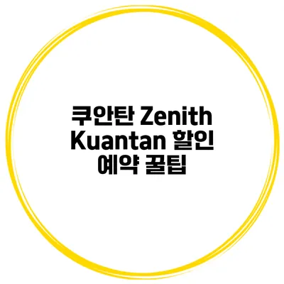 쿠안탄 Zenith Kuantan 할인 예약 꿀팁