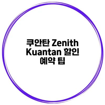 쿠안탄 Zenith Kuantan 할인 예약 팁