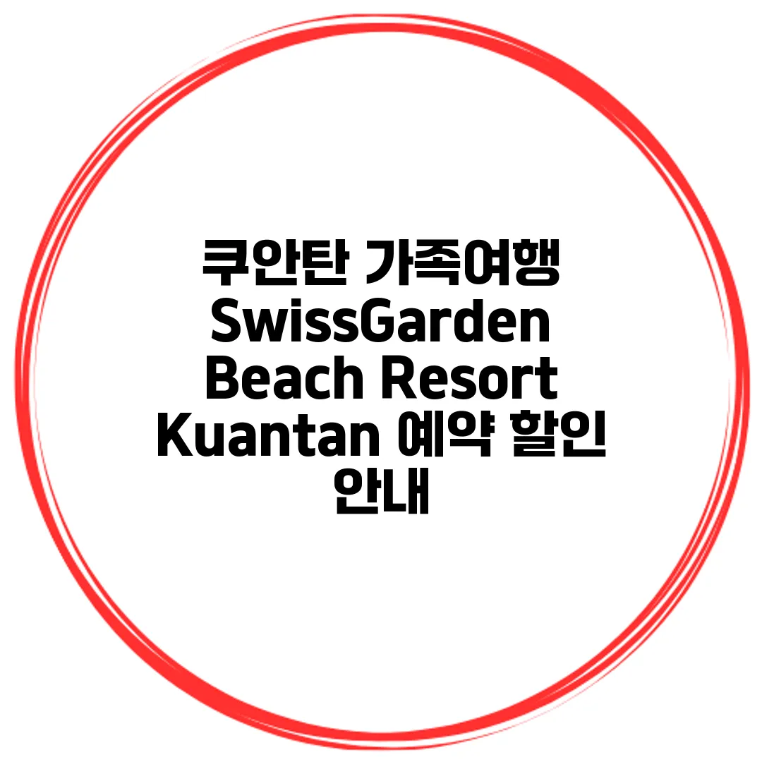 쿠안탄 가족여행 SwissGarden Beach Resort Kuantan 예약 할인 안내