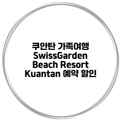 쿠안탄 가족여행 SwissGarden Beach Resort Kuantan 예약 할인