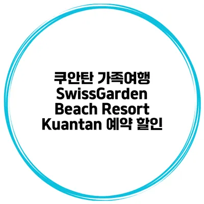 쿠안탄 가족여행 SwissGarden Beach Resort Kuantan 예약 할인