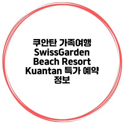 쿠안탄 가족여행 SwissGarden Beach Resort Kuantan 특가 예약 정보
