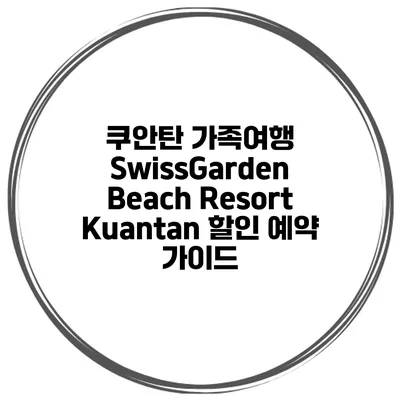 쿠안탄 가족여행 SwissGarden Beach Resort Kuantan 할인 예약 가이드