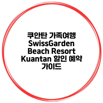 쿠안탄 가족여행 SwissGarden Beach Resort Kuantan 할인 예약 가이드