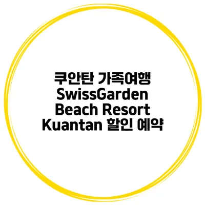 쿠안탄 가족여행 SwissGarden Beach Resort Kuantan 할인 예약