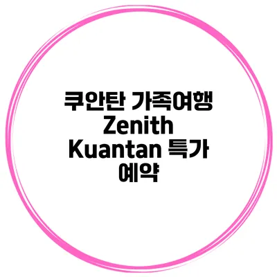 쿠안탄 가족여행 Zenith Kuantan 특가 예약