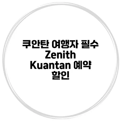 쿠안탄 여행자 필수 Zenith Kuantan 예약 할인
