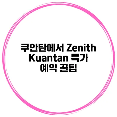 쿠안탄에서 Zenith Kuantan 특가 예약 꿀팁