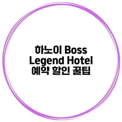 하노이 Boss Legend Hotel 예약 할인 꿀팁