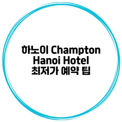 하노이 Champton Hanoi Hotel 최저가 예약 팁