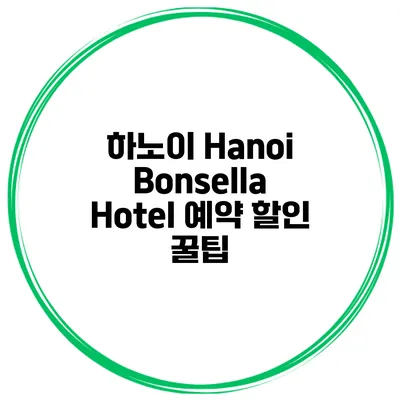 하노이 Hanoi Bonsella Hotel 예약 할인 꿀팁