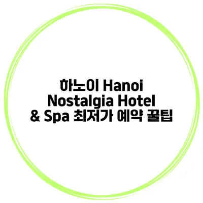 하노이 Hanoi Nostalgia Hotel & Spa 최저가 예약 꿀팁