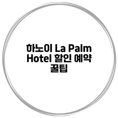 하노이 La Palm Hotel 할인 예약 꿀팁