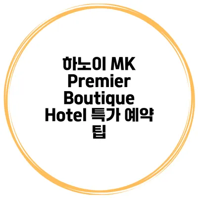 하노이 MK Premier Boutique Hotel 특가 예약 팁