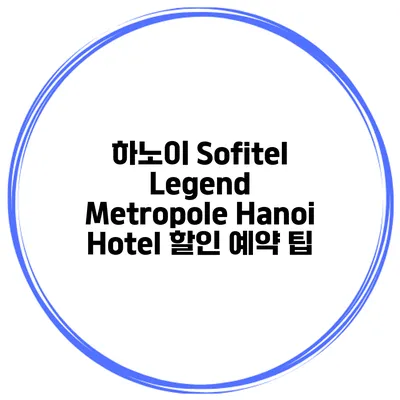 하노이 Sofitel Legend Metropole Hanoi Hotel 할인 예약 팁