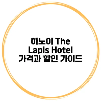 하노이 The Lapis Hotel 가격과 할인 가이드
