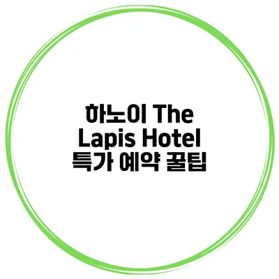 하노이 The Lapis Hotel 특가 예약 꿀팁