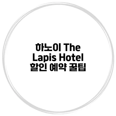 하노이 The Lapis Hotel 할인 예약 꿀팁