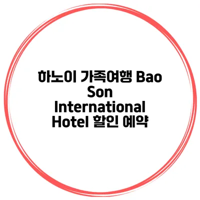 하노이 가족여행 Bao Son International Hotel 할인 예약