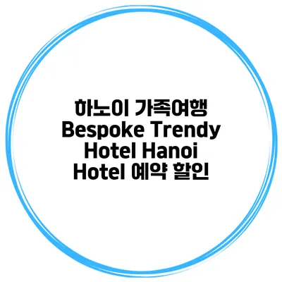 하노이 가족여행 Bespoke Trendy Hotel Hanoi Hotel 예약 할인