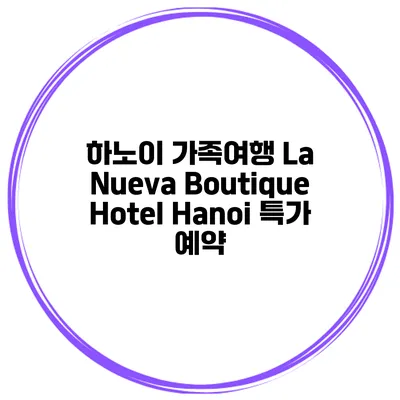 하노이 가족여행 La Nueva Boutique Hotel Hanoi 특가 예약