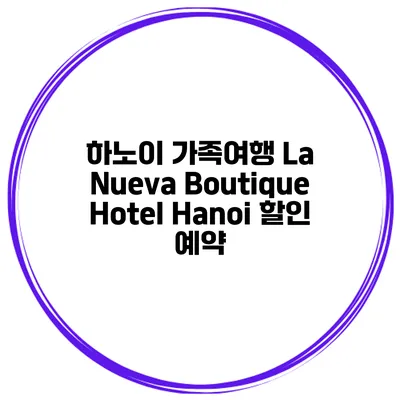 하노이 가족여행 La Nueva Boutique Hotel Hanoi 할인 예약