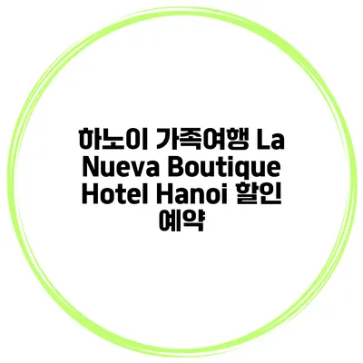 하노이 가족여행 La Nueva Boutique Hotel Hanoi 할인 예약