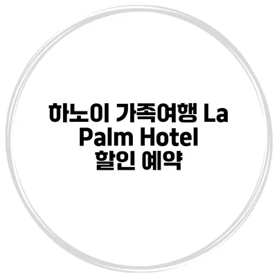 하노이 가족여행 La Palm Hotel 할인 예약