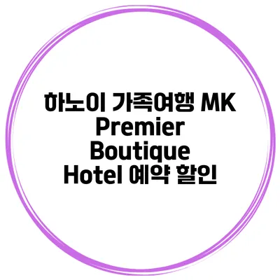 하노이 가족여행 MK Premier Boutique Hotel 예약 할인